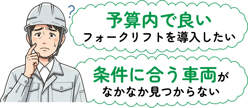 「予算内で良いフォークリフトを導入したい」「条件に合う車両がなかなか見つからない」 画像
